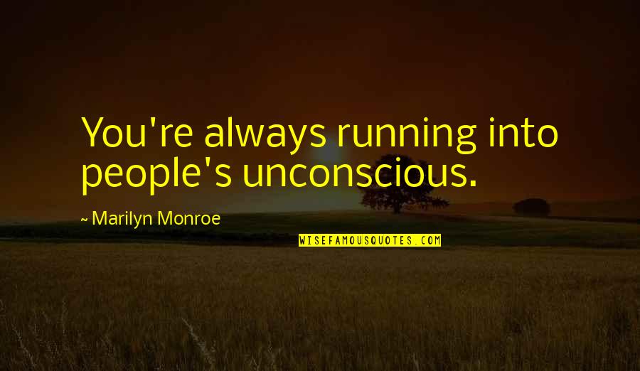 Rollie Massimino Quotes By Marilyn Monroe: You're always running into people's unconscious. Rollie Massimino Quotes By Marilyn Monroe: You're always running into people's unconscious.