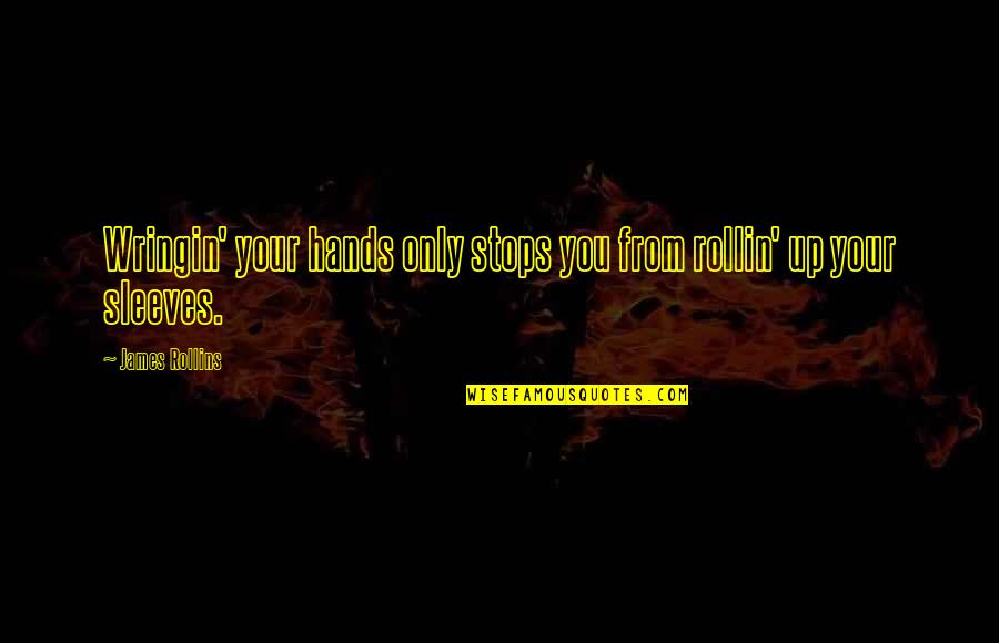 Rollin Quotes By James Rollins: Wringin' your hands only stops you from rollin' Rollin Quotes By James Rollins: Wringin' your hands only stops you from rollin'