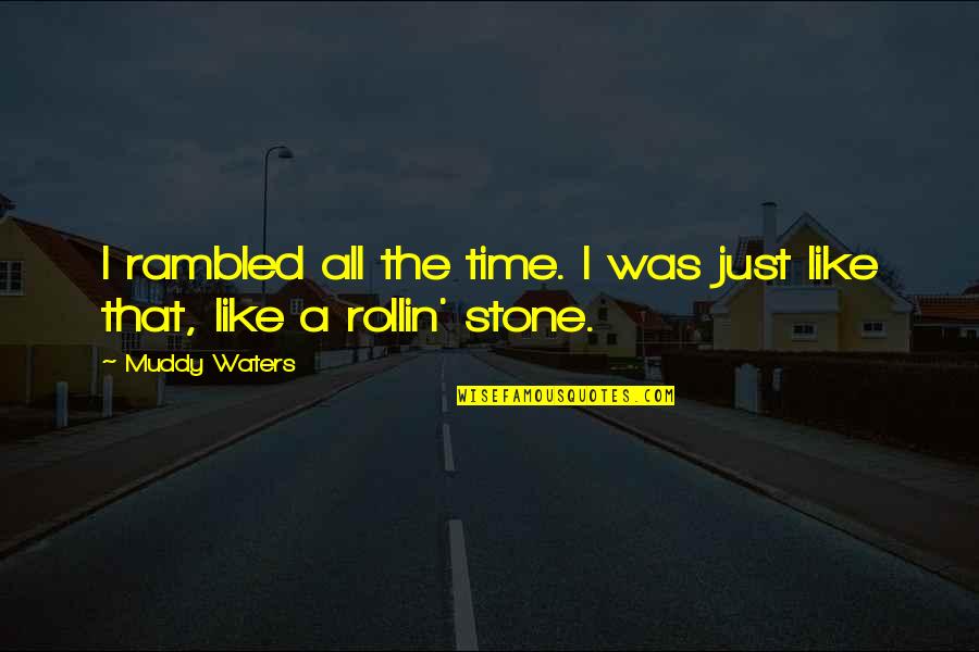 Rollin Quotes By Muddy Waters: I rambled all the time. I was just