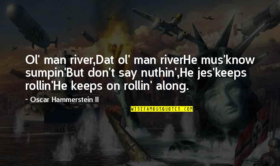 Rollin Quotes By Oscar Hammerstein II: Ol' man river,Dat ol' man riverHe mus'know sumpin'But