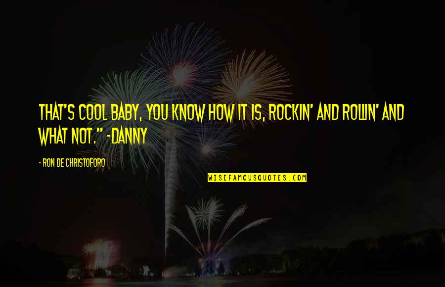 Rollin Quotes By Ron De Christoforo: That's cool baby, you know how it is, Rollin Quotes By Ron De Christoforo: That's cool baby, you know how it is,