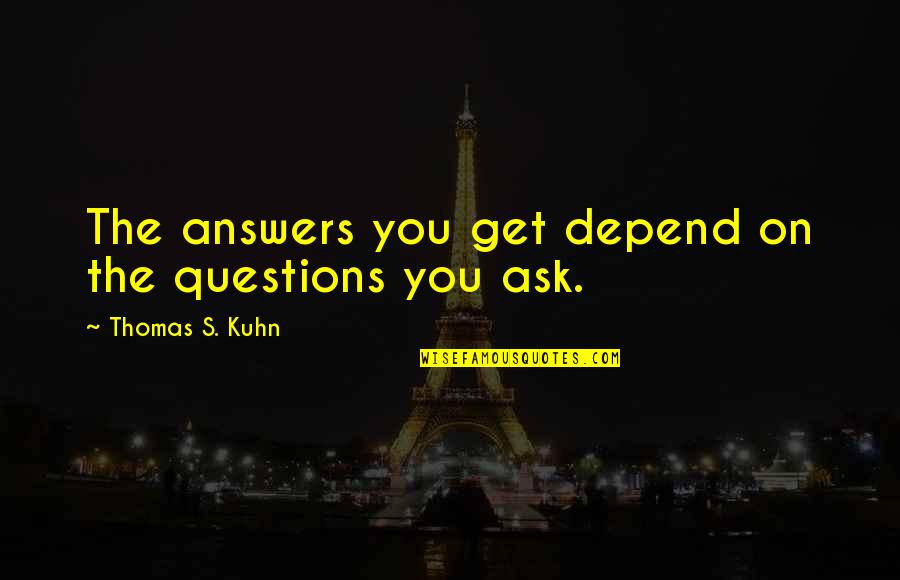 Rolling Eyes Quote Quotes By Thomas S. Kuhn: The answers you get depend on the questions Rolling Eyes Quote Quotes By Thomas S. Kuhn: The answers you get depend on the questions