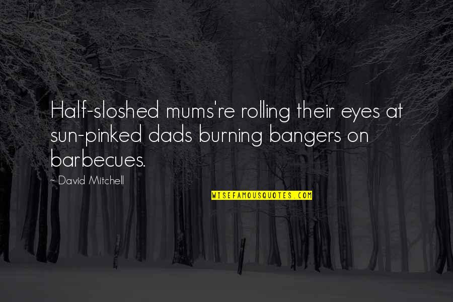 Rolling Eyes Quotes By David Mitchell: Half-sloshed mums're rolling their eyes at sun-pinked dads