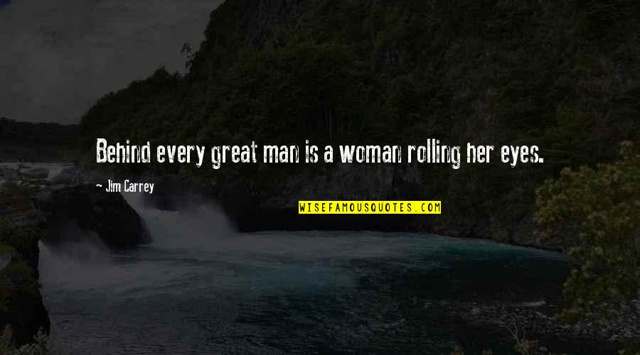 Rolling Eyes Quotes By Jim Carrey: Behind every great man is a woman rolling