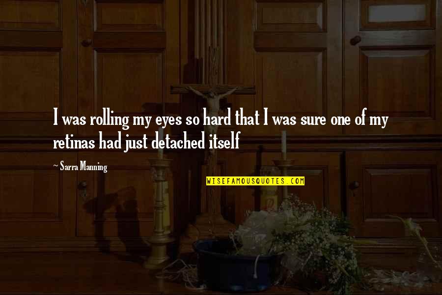 Rolling Eyes Quotes By Sarra Manning: I was rolling my eyes so hard that