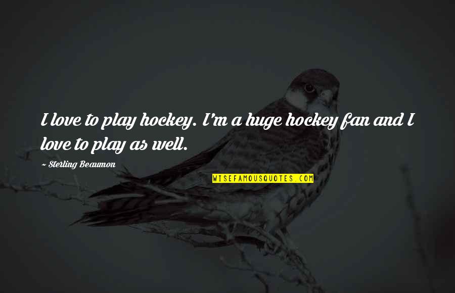 Rolling In Hay Quotes By Sterling Beaumon: I love to play hockey. I'm a huge
