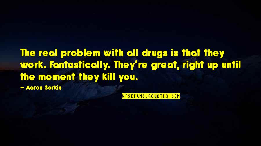 Rolling Joints Quotes By Aaron Sorkin: The real problem with all drugs is that