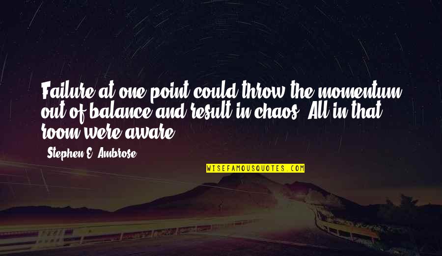 Rolling On Molly Quotes By Stephen E. Ambrose: Failure at one point could throw the momentum