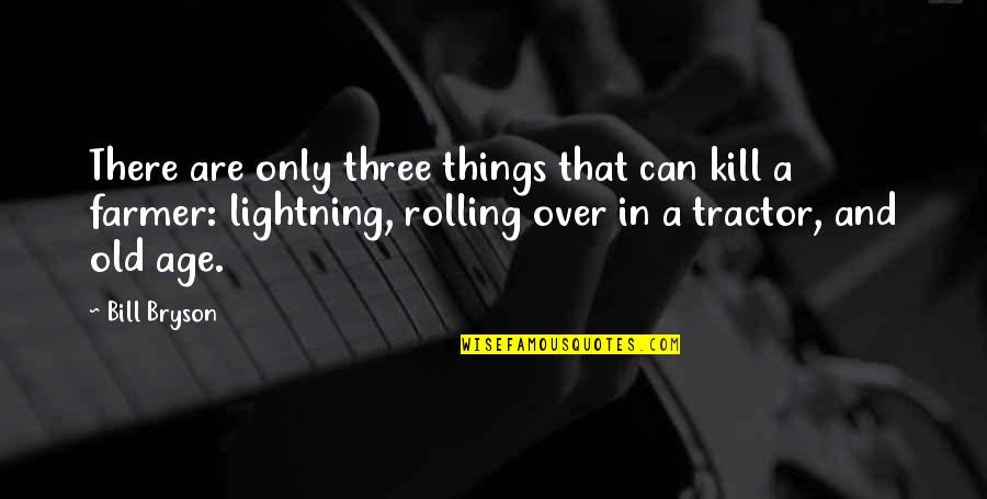 Rolling Over Quotes By Bill Bryson: There are only three things that can kill