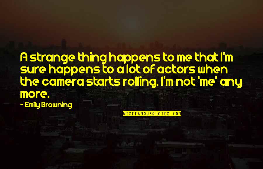 Rolling Over Quotes By Emily Browning: A strange thing happens to me that I'm