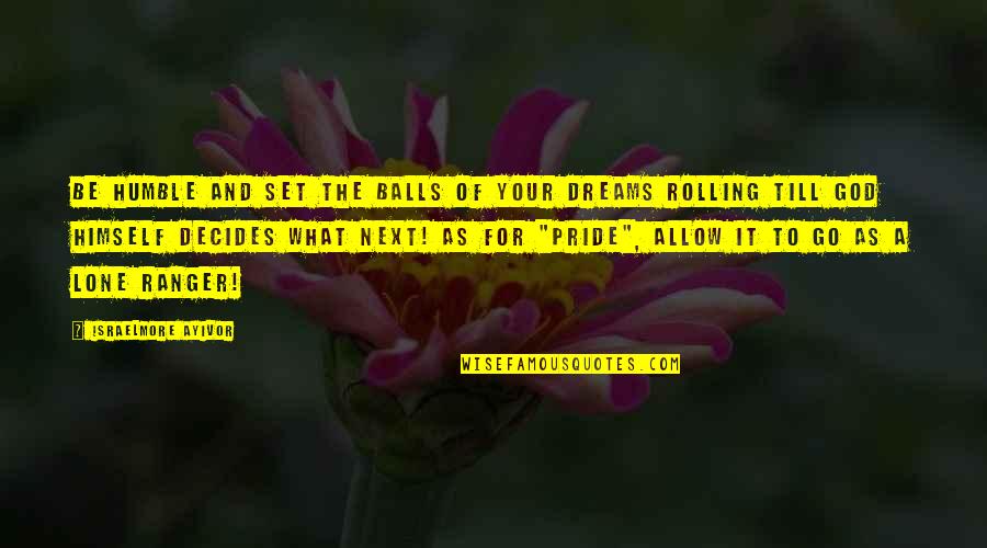 Rolling Over Quotes By Israelmore Ayivor: Be humble and set the balls of your