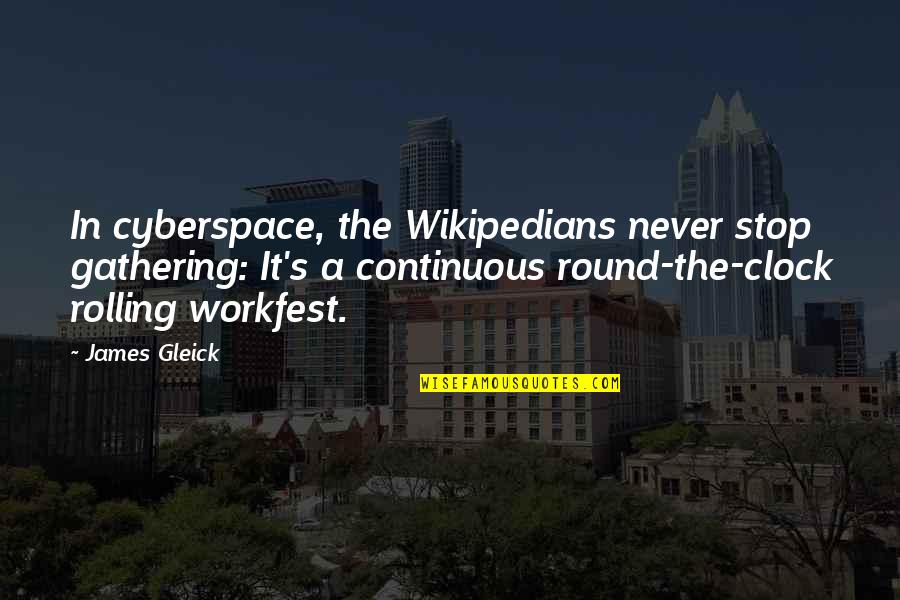 Rolling Over Quotes By James Gleick: In cyberspace, the Wikipedians never stop gathering: It's