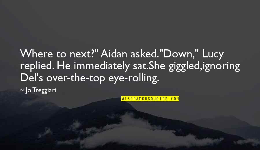 Rolling Over Quotes By Jo Treggiari: Where to next?" Aidan asked."Down," Lucy replied. He