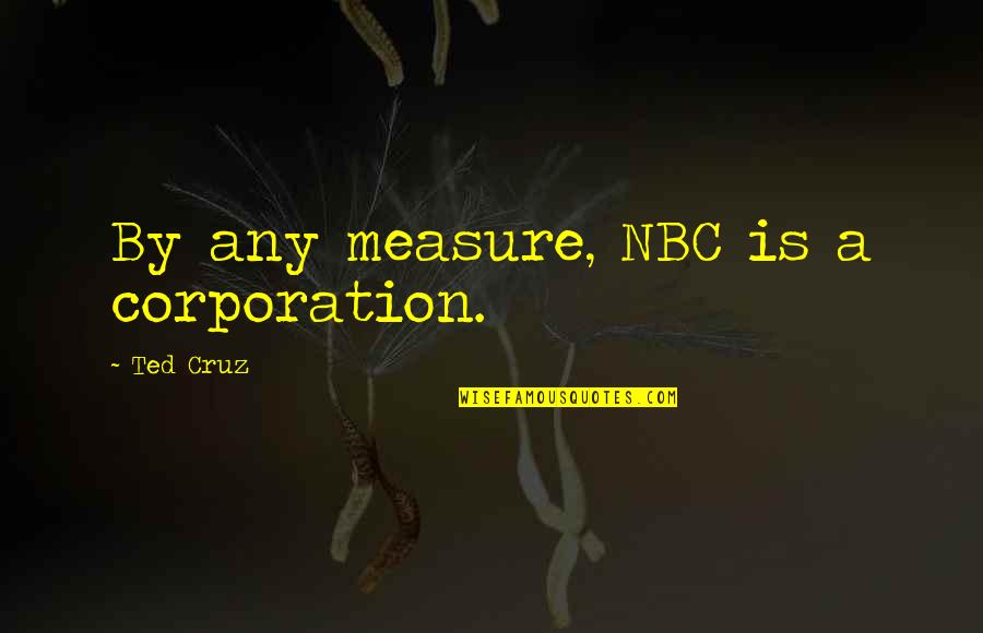 Rolling Pin Embroidery Quotes By Ted Cruz: By any measure, NBC is a corporation. Rolling Pin Embroidery Quotes By Ted Cruz: By any measure, NBC is a corporation.