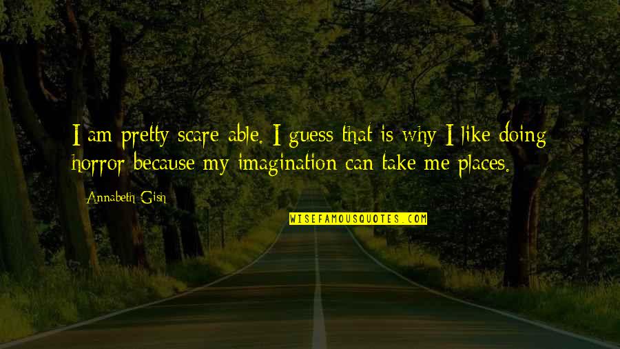 Rolling Stone Magazine Quotes By Annabeth Gish: I am pretty scare-able. I guess that is Rolling Stone Magazine Quotes By Annabeth Gish: I am pretty scare-able. I guess that is