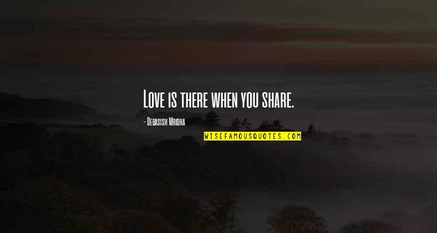 Rolling Stone Magazine Quotes By Debasish Mridha: Love is there when you share.