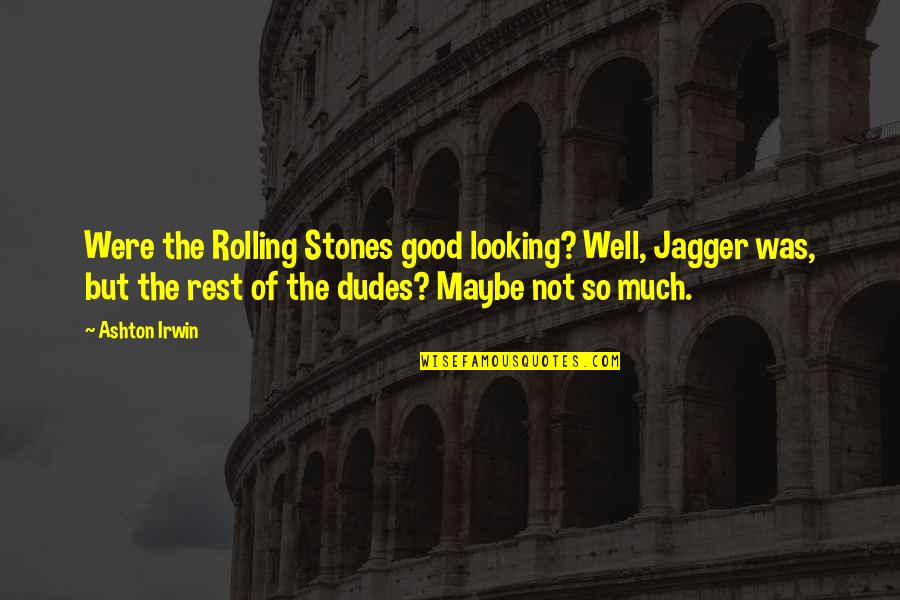 Rolling Stones Quotes By Ashton Irwin: Were the Rolling Stones good looking? Well, Jagger Rolling Stones Quotes By Ashton Irwin: Were the Rolling Stones good looking? Well, Jagger