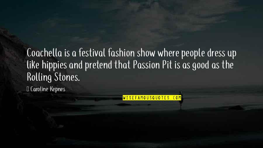 Rolling Stones Quotes By Caroline Kepnes: Coachella is a festival fashion show where people Rolling Stones Quotes By Caroline Kepnes: Coachella is a festival fashion show where people