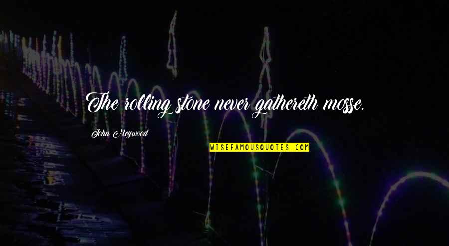 Rolling Stones Quotes By John Heywood: The rolling stone never gathereth mosse. Rolling Stones Quotes By John Heywood: The rolling stone never gathereth mosse.