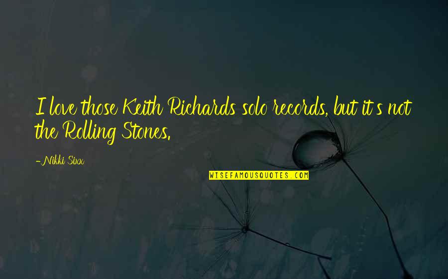 Rolling Stones Quotes By Nikki Sixx: I love those Keith Richards solo records, but