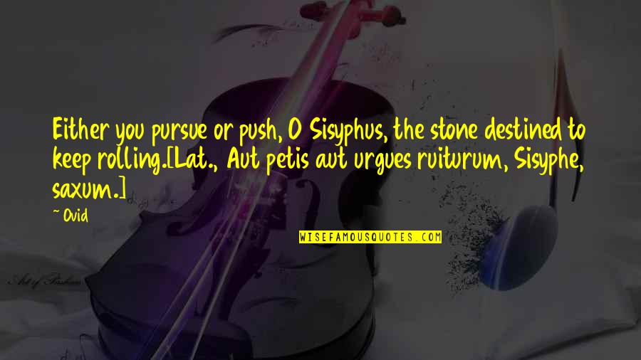 Rolling Stones Quotes By Ovid: Either you pursue or push, O Sisyphus, the Rolling Stones Quotes By Ovid: Either you pursue or push, O Sisyphus, the