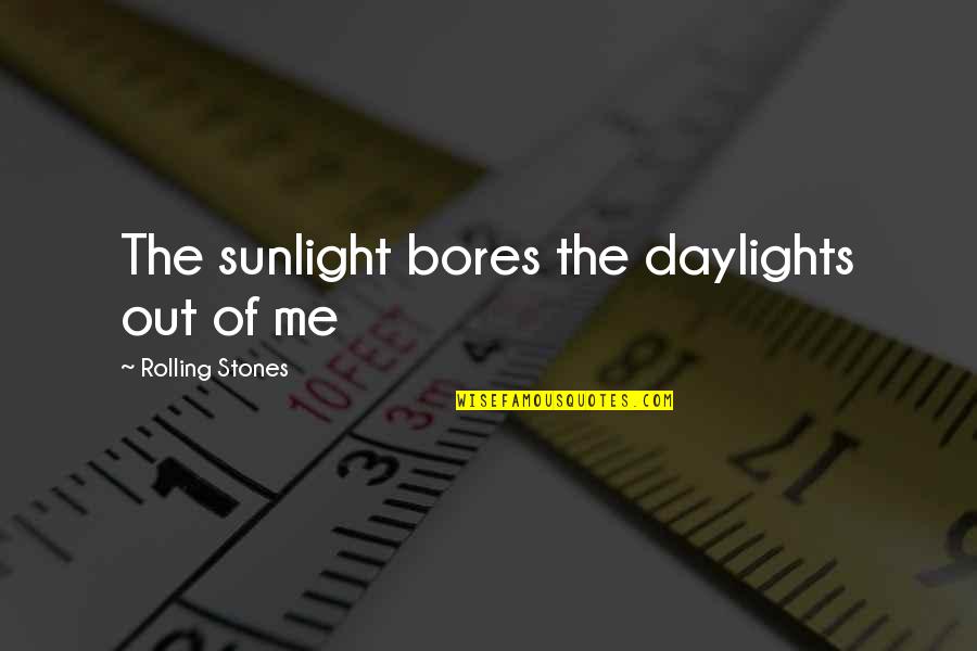 Rolling Stones Quotes By Rolling Stones: The sunlight bores the daylights out of me Rolling Stones Quotes By Rolling Stones: The sunlight bores the daylights out of me