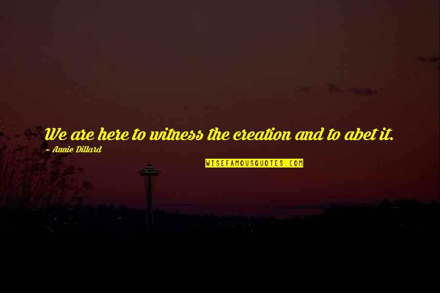 Rolling Stones Song Quotes By Annie Dillard: We are here to witness the creation and Rolling Stones Song Quotes By Annie Dillard: We are here to witness the creation and