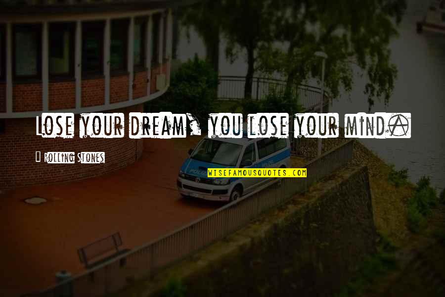 Rolling Stones Song Quotes By Rolling Stones: Lose your dream, you lose your mind. Rolling Stones Song Quotes By Rolling Stones: Lose your dream, you lose your mind.