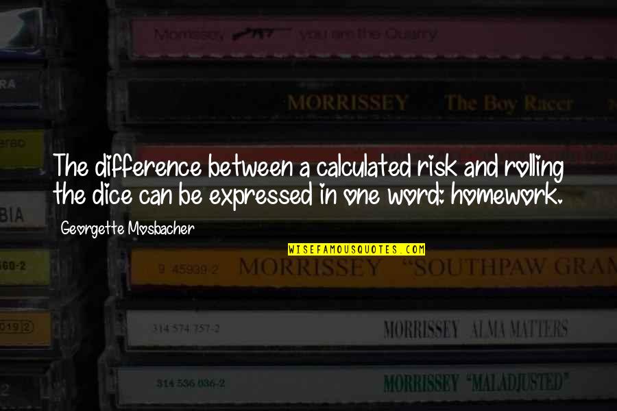 Rolling The Dice Quotes By Georgette Mosbacher: The difference between a calculated risk and rolling