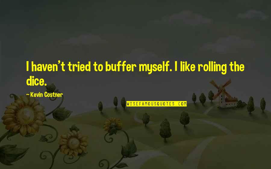 Rolling The Dice Quotes By Kevin Costner: I haven't tried to buffer myself. I like