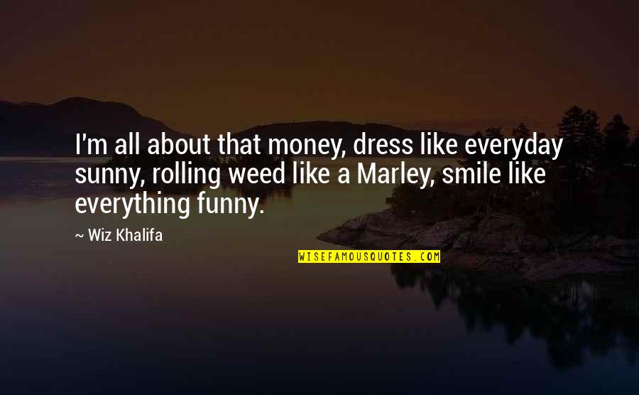 Rolling Weed Quotes By Wiz Khalifa: I'm all about that money, dress like everyday