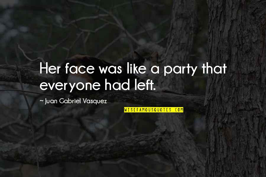 Rolling With The Flow Quotes By Juan Gabriel Vasquez: Her face was like a party that everyone Rolling With The Flow Quotes By Juan Gabriel Vasquez: Her face was like a party that everyone
