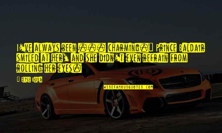Rolling Your Eyes Quotes By Elise Kova: I've always been ... charming." Prince Baldair smiled Rolling Your Eyes Quotes By Elise Kova: I've always been ... charming." Prince Baldair smiled