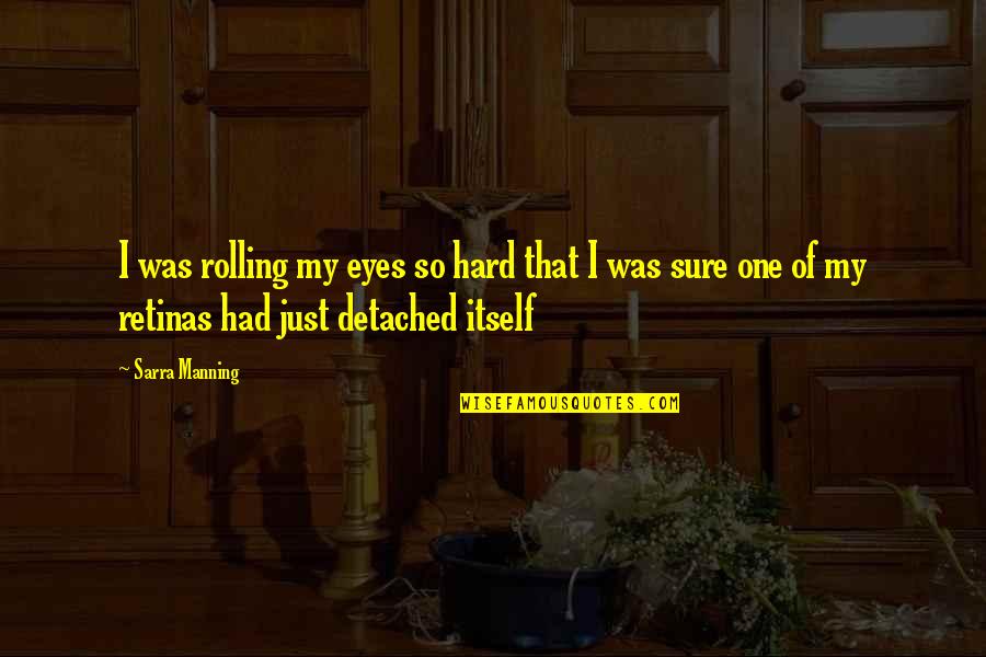 Rolling Your Eyes Quotes By Sarra Manning: I was rolling my eyes so hard that
