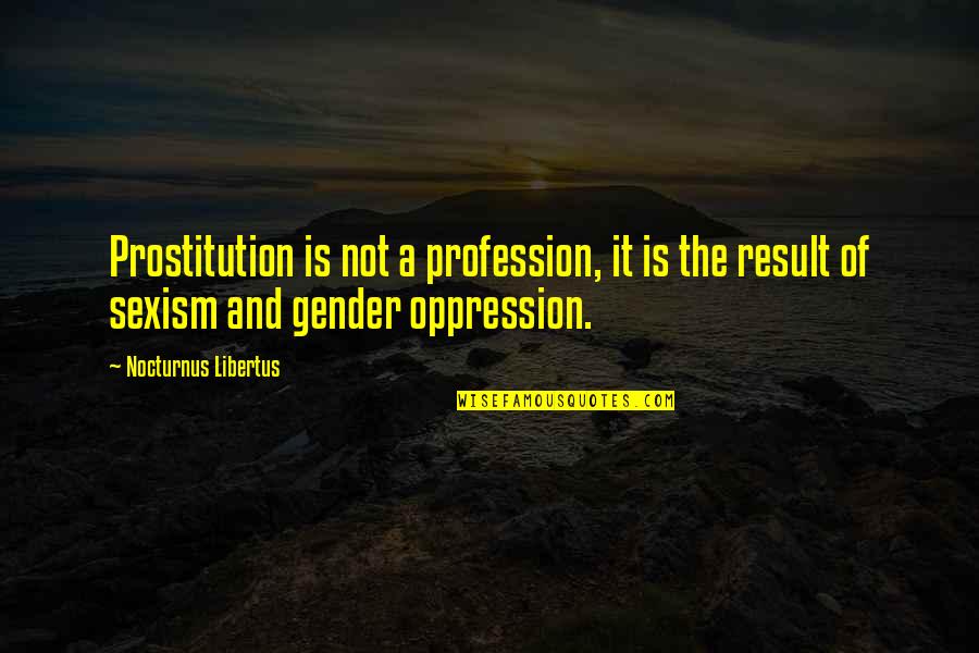 Rollingstones Quotes By Nocturnus Libertus: Prostitution is not a profession, it is the