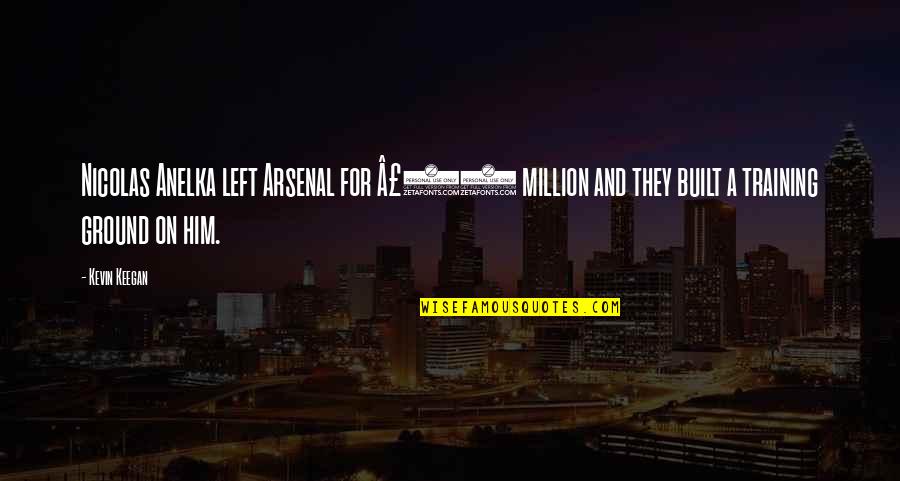 Rollinses Quotes By Kevin Keegan: Nicolas Anelka left Arsenal for Â£23 million and