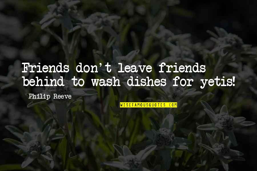 Rollinses Quotes By Philip Reeve: Friends don't leave friends behind to wash dishes