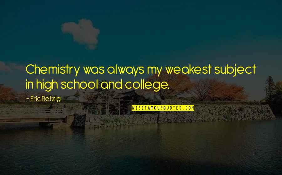 Rollnick Health Quotes By Eric Betzig: Chemistry was always my weakest subject in high