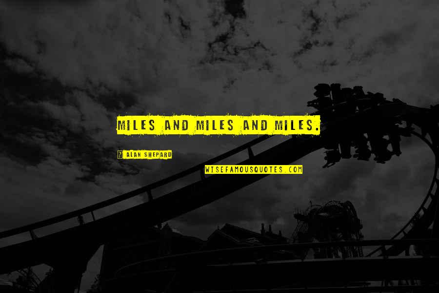 Rollo May Depression Quotes By Alan Shepard: Miles and miles and miles. Rollo May Depression Quotes By Alan Shepard: Miles and miles and miles.