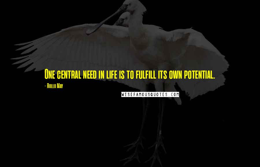 Rollo May quotes: One central need in life is to fulfill its own potential.