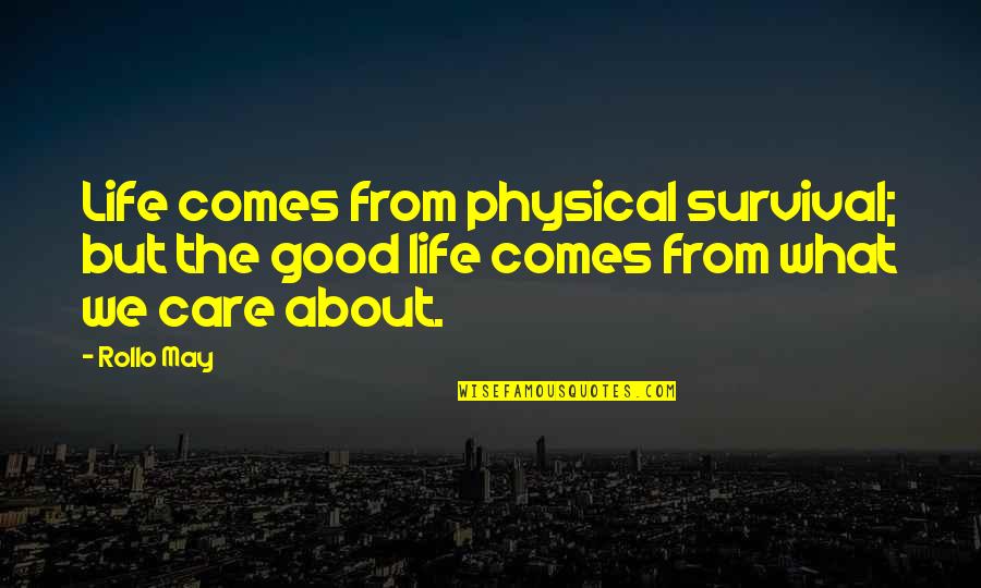 Rollo May Quotes By Rollo May: Life comes from physical survival; but the good