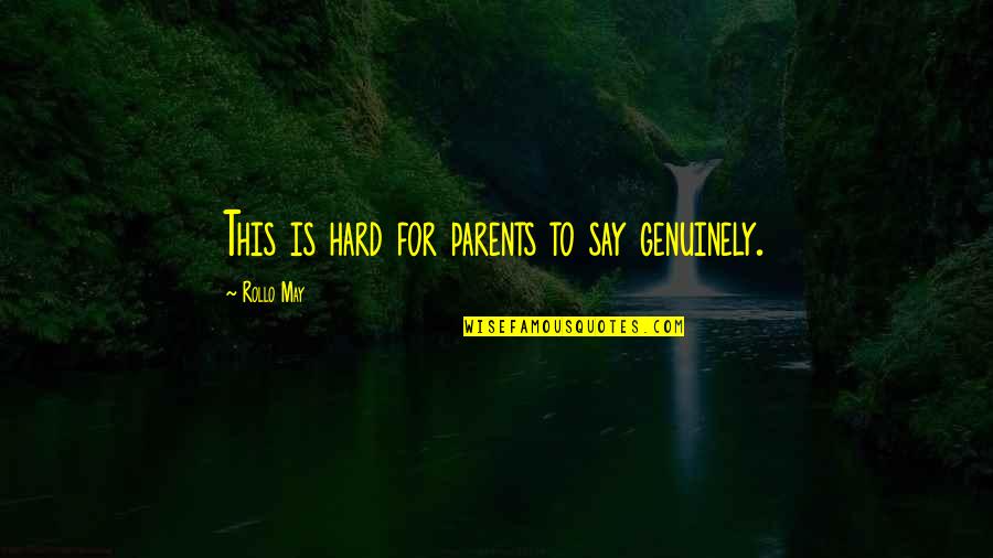 Rollo May Quotes By Rollo May: This is hard for parents to say genuinely.