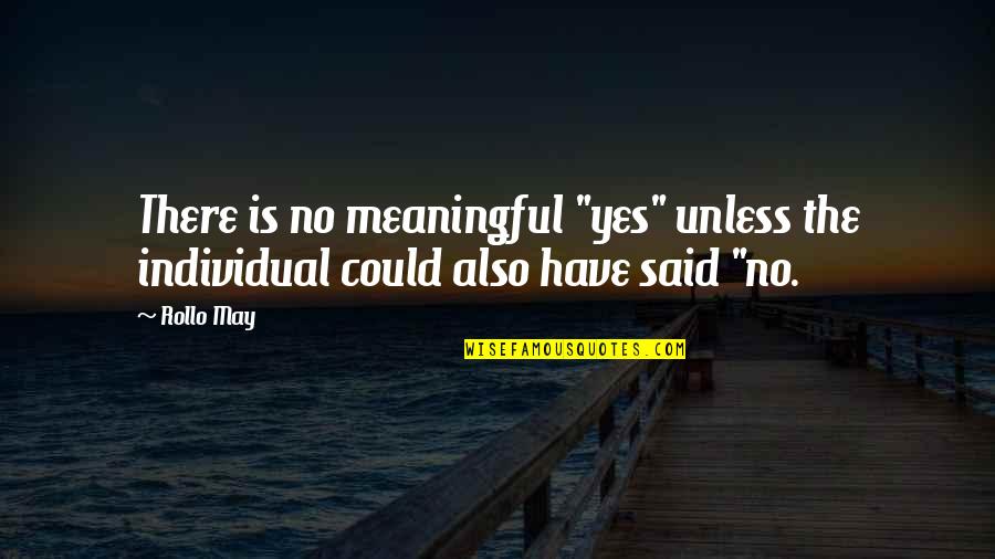 Rollo May Quotes By Rollo May: There is no meaningful "yes" unless the individual
