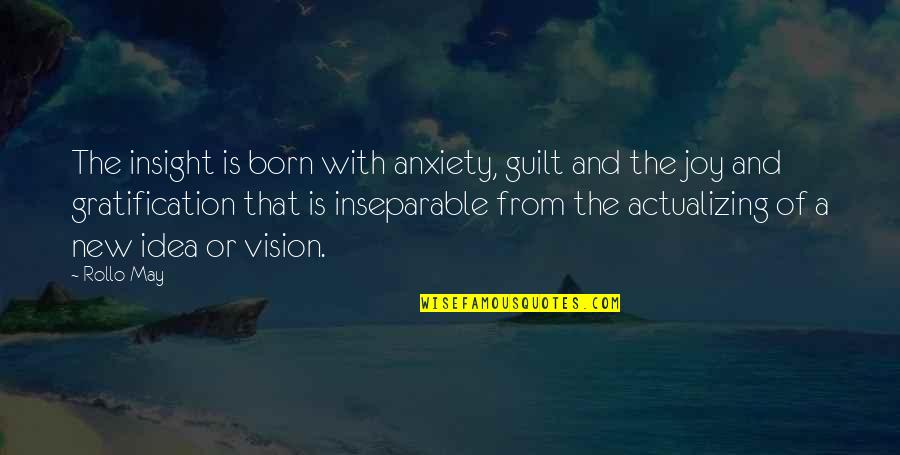 Rollo May Quotes By Rollo May: The insight is born with anxiety, guilt and