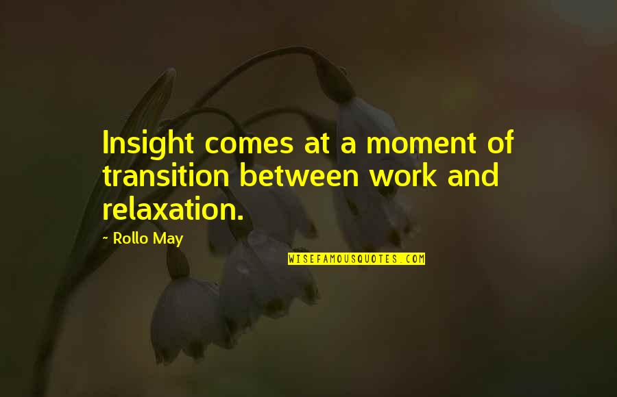 Rollo May Quotes By Rollo May: Insight comes at a moment of transition between
