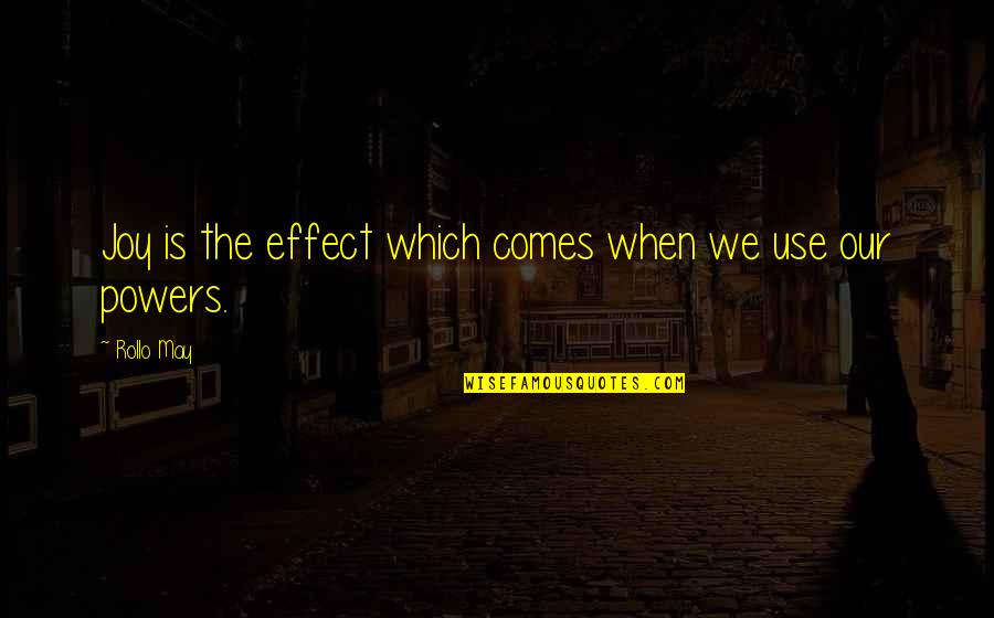 Rollo May Quotes By Rollo May: Joy is the effect which comes when we