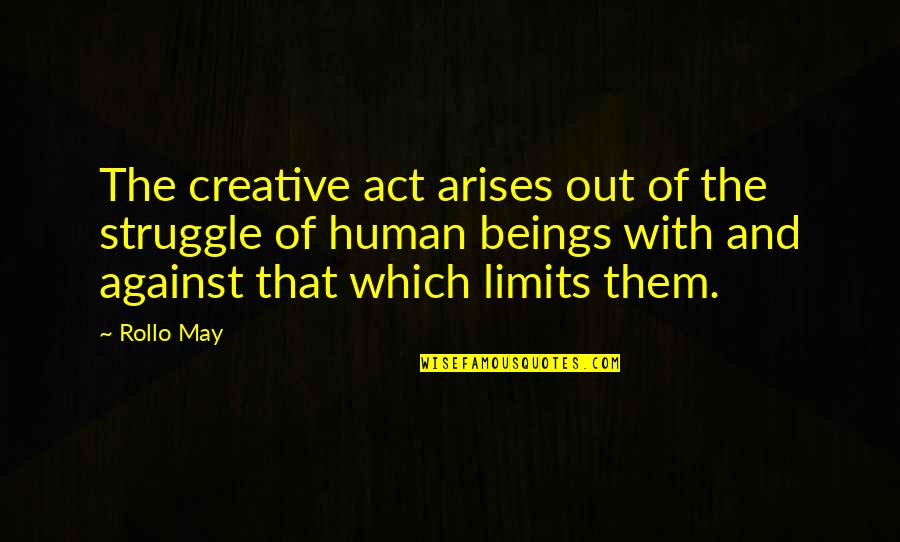 Rollo May Quotes By Rollo May: The creative act arises out of the struggle