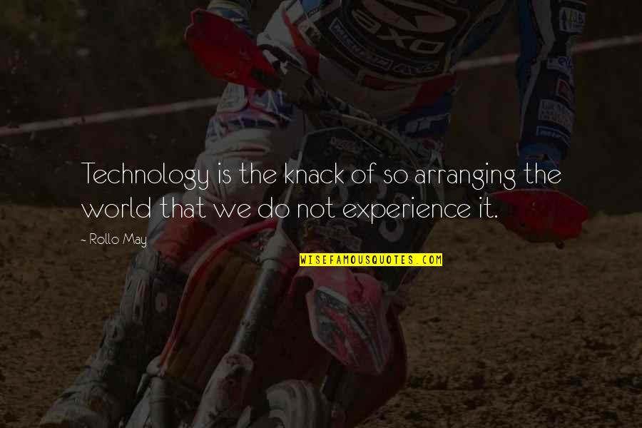 Rollo May Quotes By Rollo May: Technology is the knack of so arranging the