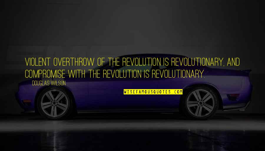 Rollock Quotes By Douglas Wilson: Violent overthrow of the revolution is revolutionary, and Rollock Quotes By Douglas Wilson: Violent overthrow of the revolution is revolutionary, and