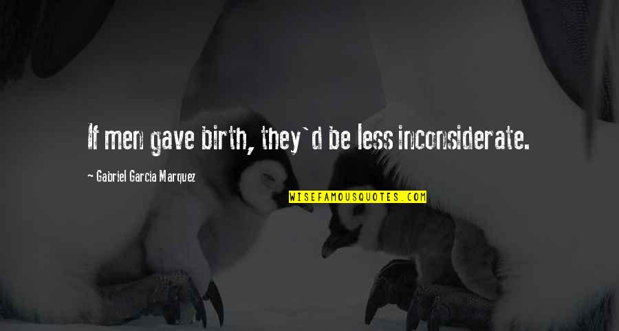 Rollofson Lake Quotes By Gabriel Garcia Marquez: If men gave birth, they'd be less inconsiderate. Rollofson Lake Quotes By Gabriel Garcia Marquez: If men gave birth, they'd be less inconsiderate.